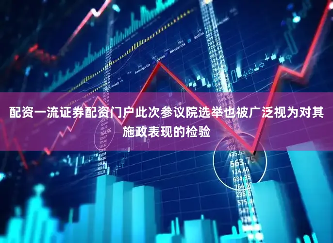 配资一流证券配资门户此次参议院选举也被广泛视为对其施政表现的检验