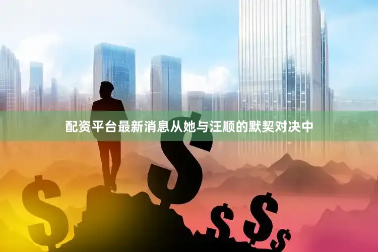 配资平台最新消息从她与汪顺的默契对决中