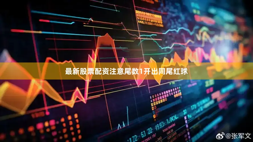 最新股票配资注意尾数1开出同尾红球